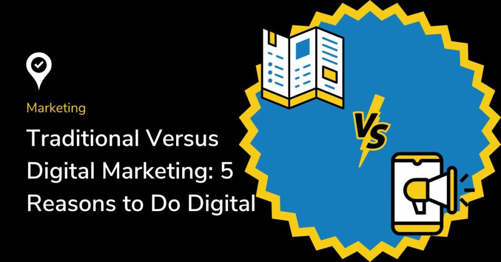 Traditional Versus Digital Marketing: 5 Reasons to Do Digital