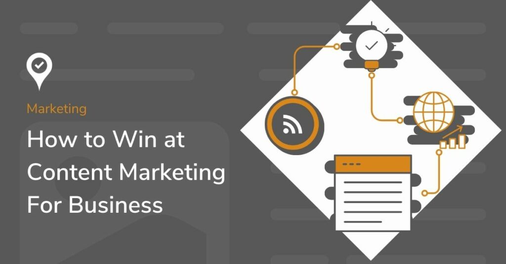 How to Win at Content Marketing For Business