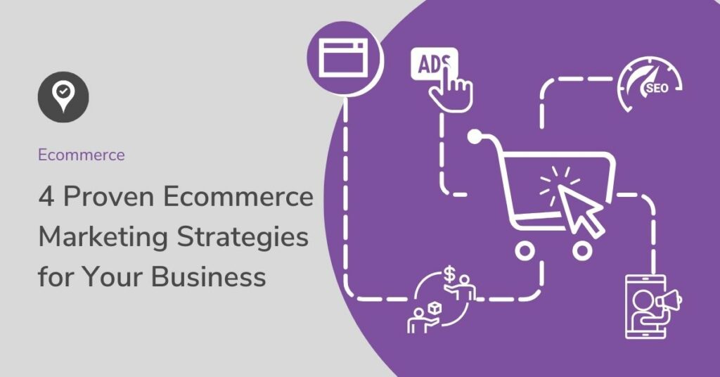 4 Proven Ecommerce Marketing Strategies for Your Business
