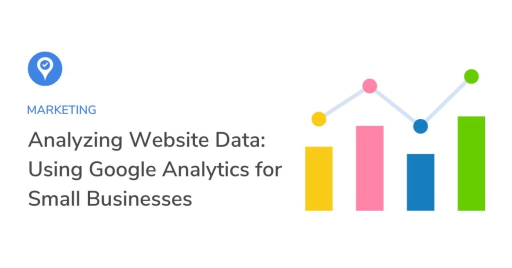 Analyzing Website Data: Using Google Analytics for Small Businesses