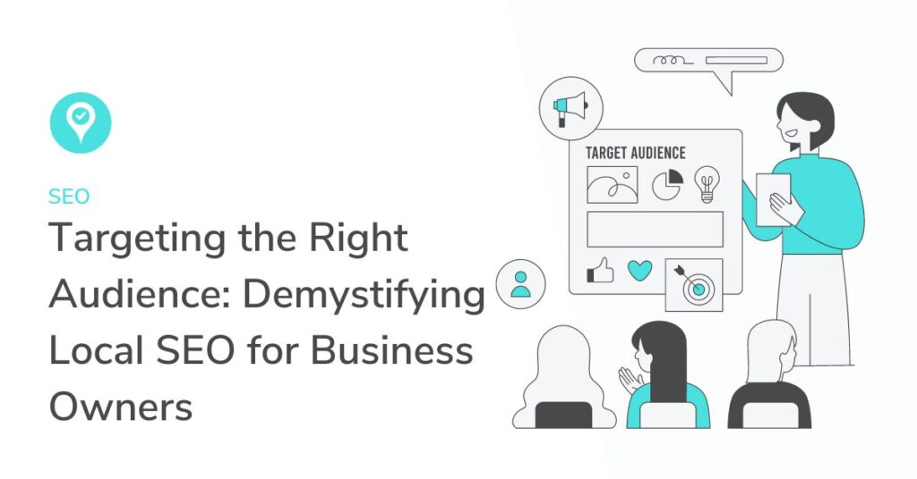 Targeting the Right Audience: Demystifying Local SEO for Business Owners