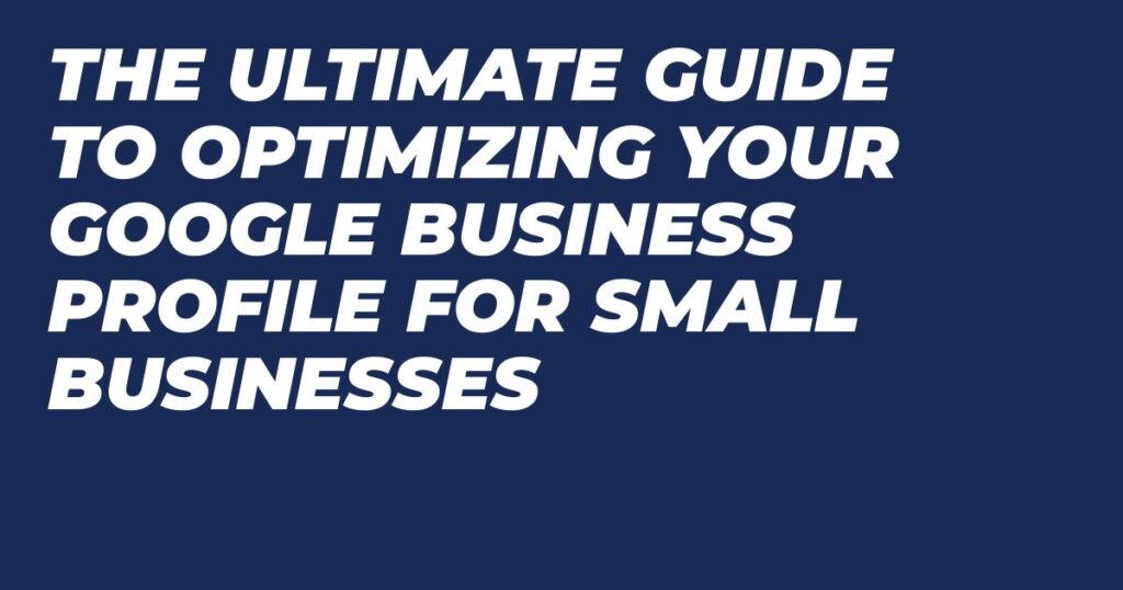 Graphic that reads ultimate guide to optimizing your Google Business Profile